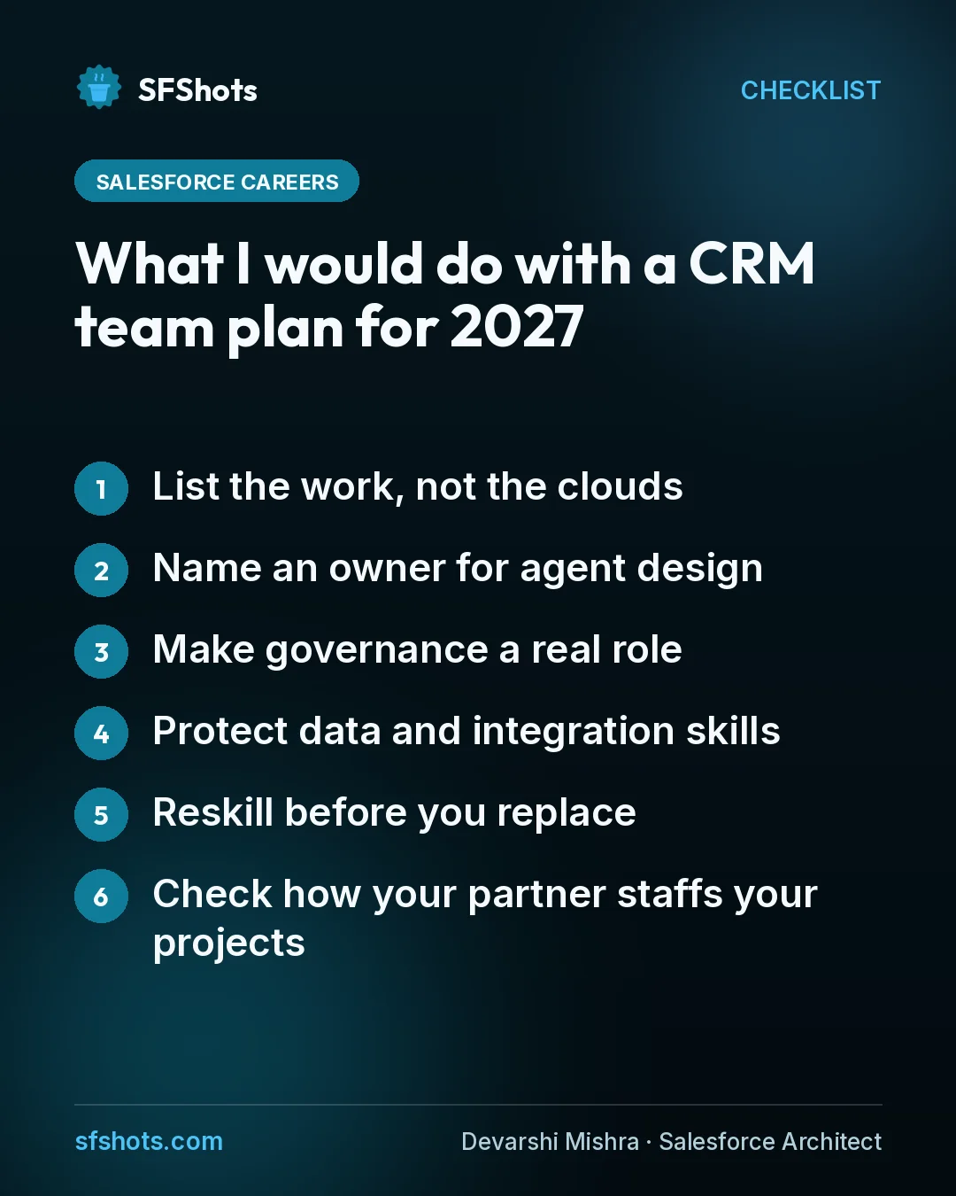 Checklist, What I would do with a CRM team plan for 2027: List the work, not the clouds; Name an owner for agent design; Make governance a real role; Protect data and integration skills; Reskill before you replace; Check how your partner staffs your projects